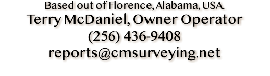 Based out of Florence, Alabama, USA. Terry McDaniel, Owner Operator (256) 436-9408 reports@cmsurveying.net 